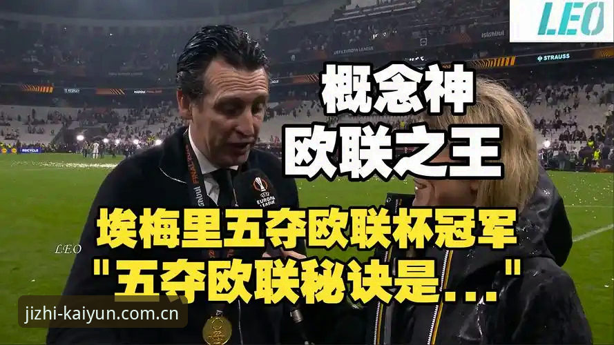 凯云安卓版 阿斯顿维拉欧联杯夺冠深度解析:从技术流视角看埃梅里战术体系的胜利
